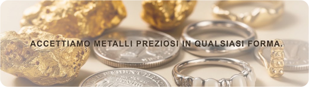 Accettiamo metalli preziosi in qualsiasi forma